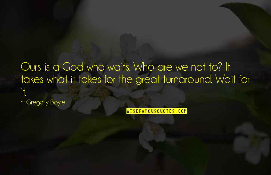 Winicjusz Lysik Quotes By Gregory Boyle: Ours is a God who waits. Who are Winicjusz Lysik Quotes By Gregory Boyle: Ours is a God who waits. Who are