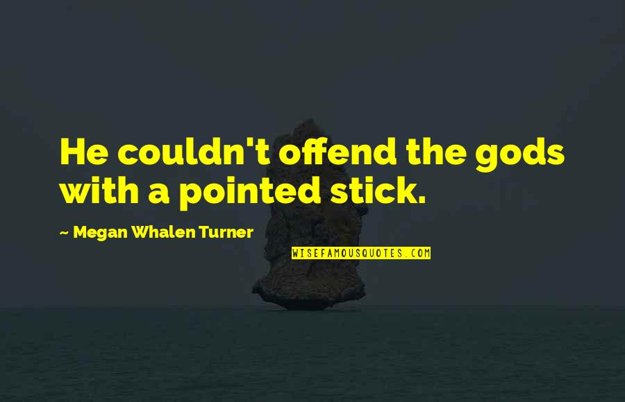 Winicjusz Lysik Quotes By Megan Whalen Turner: He couldn't offend the gods with a pointed Winicjusz Lysik Quotes By Megan Whalen Turner: He couldn't offend the gods with a pointed