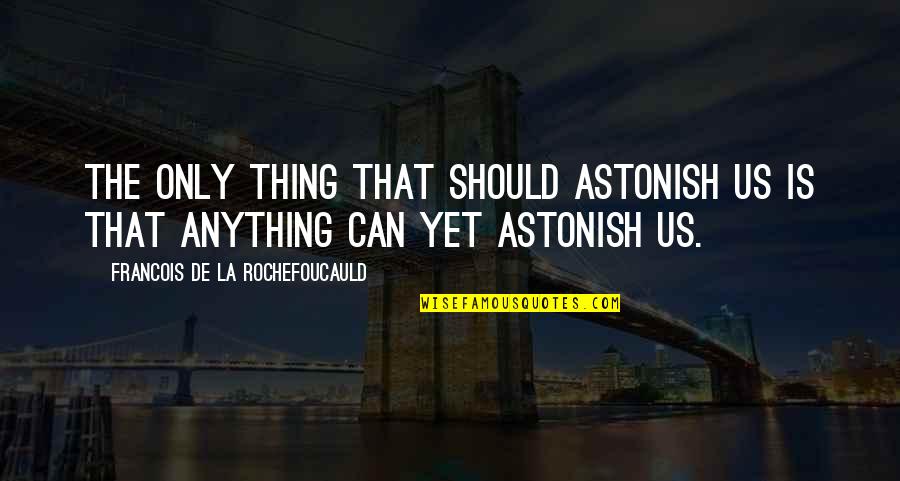Winick Endodontics Quotes By Francois De La Rochefoucauld: The only thing that should astonish us is