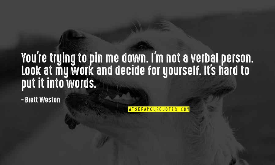 Winifred Atwell Quotes By Brett Weston: You're trying to pin me down. I'm not