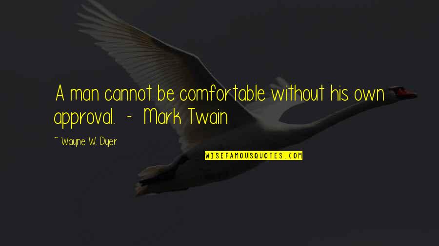 Winifred Atwell Quotes By Wayne W. Dyer: A man cannot be comfortable without his own