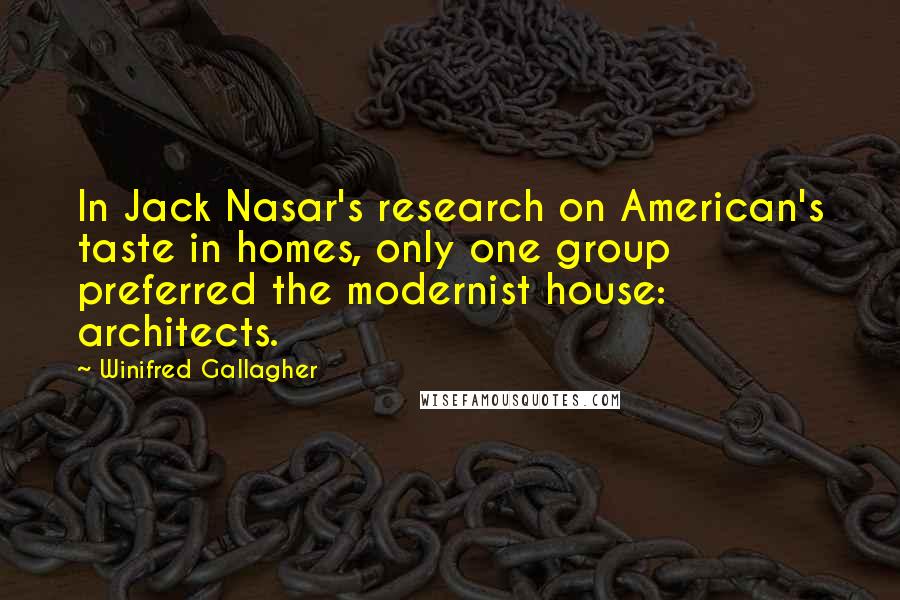 Winifred Gallagher quotes: In Jack Nasar's research on American's taste in homes, only one group preferred the modernist house: architects.