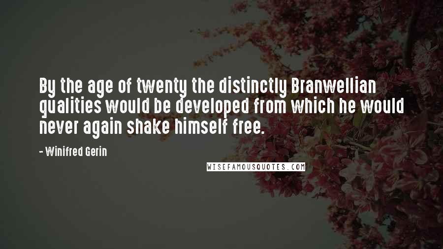 Winifred Gerin quotes: By the age of twenty the distinctly Branwellian qualities would be developed from which he would never again shake himself free.