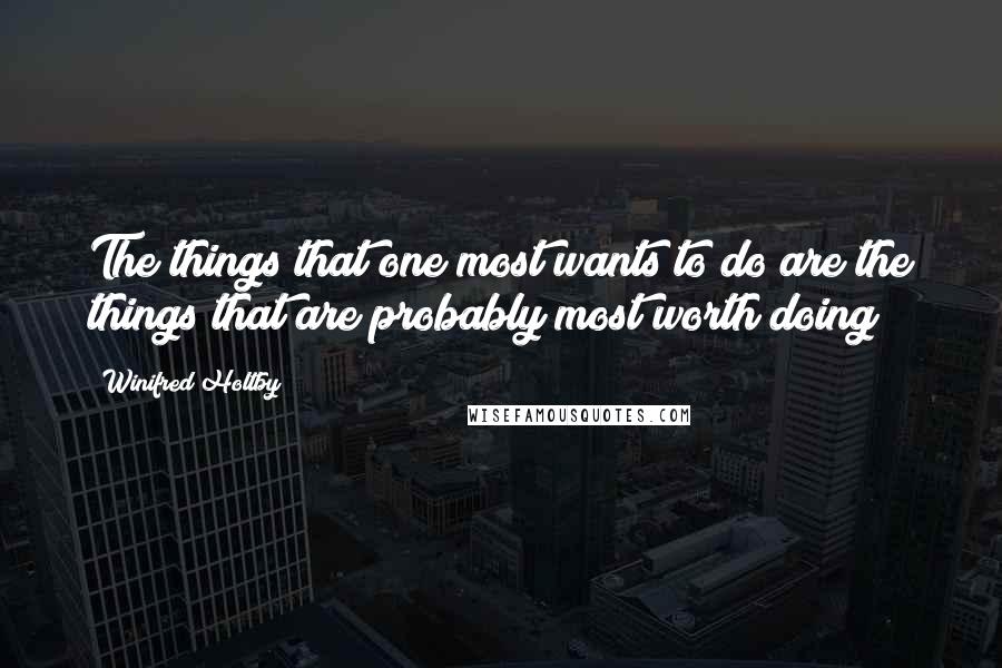 Winifred Holtby quotes: The things that one most wants to do are the things that are probably most worth doing