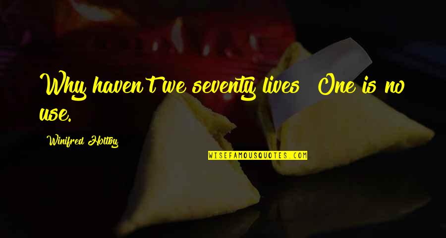 Winifred Holtby Quotes By Winifred Holtby: Why haven't we seventy lives? One is no Winifred Holtby Quotes By Winifred Holtby: Why haven't we seventy lives? One is no
