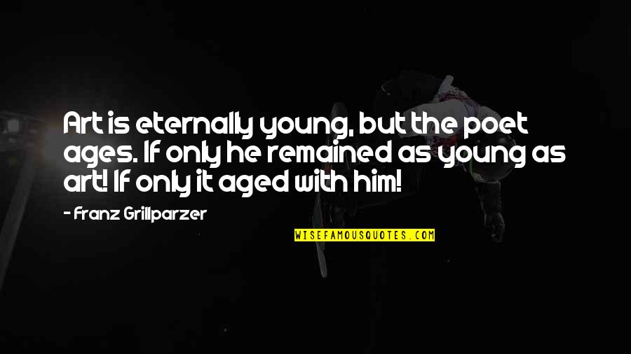 Winiger Chiropractic Quotes By Franz Grillparzer: Art is eternally young, but the poet ages.