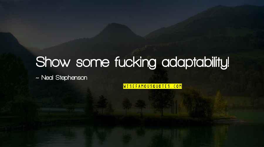 Wining And Maintaining Quotes By Neal Stephenson: Show some fucking adaptability! Wining And Maintaining Quotes By Neal Stephenson: Show some fucking adaptability!