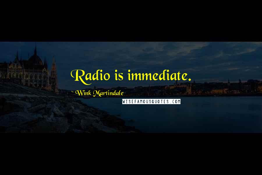 Wink Martindale quotes: Radio is immediate.