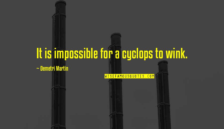 Wink'd Quotes By Demetri Martin: It is impossible for a cyclops to wink.