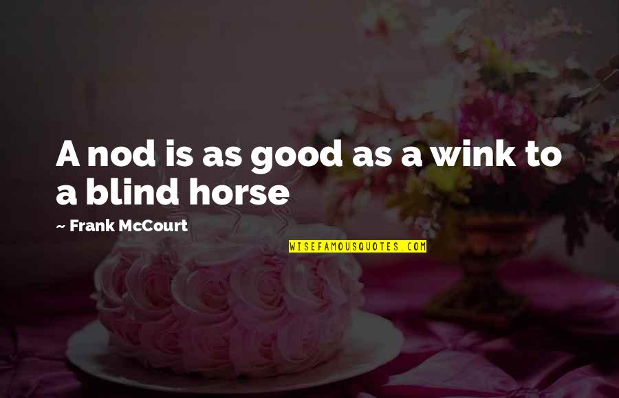 Wink'd Quotes By Frank McCourt: A nod is as good as a wink