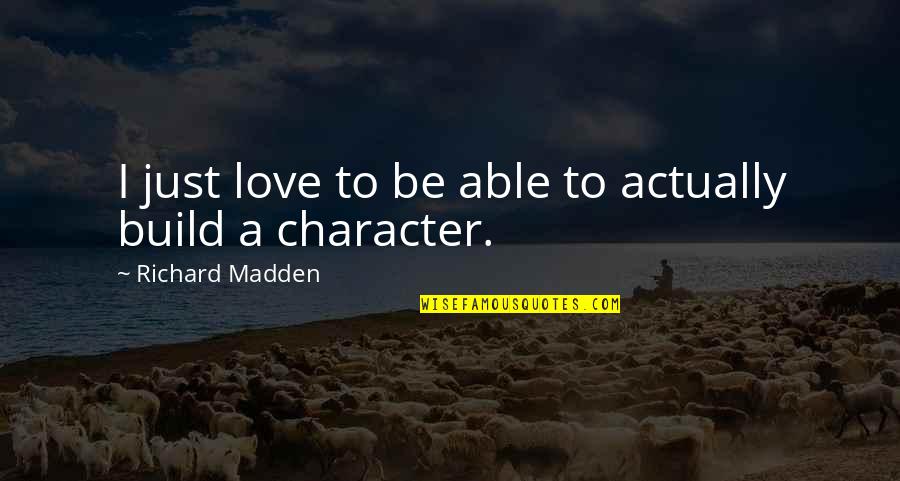 Winkel Met Quotes By Richard Madden: I just love to be able to actually Winkel Met Quotes By Richard Madden: I just love to be able to actually