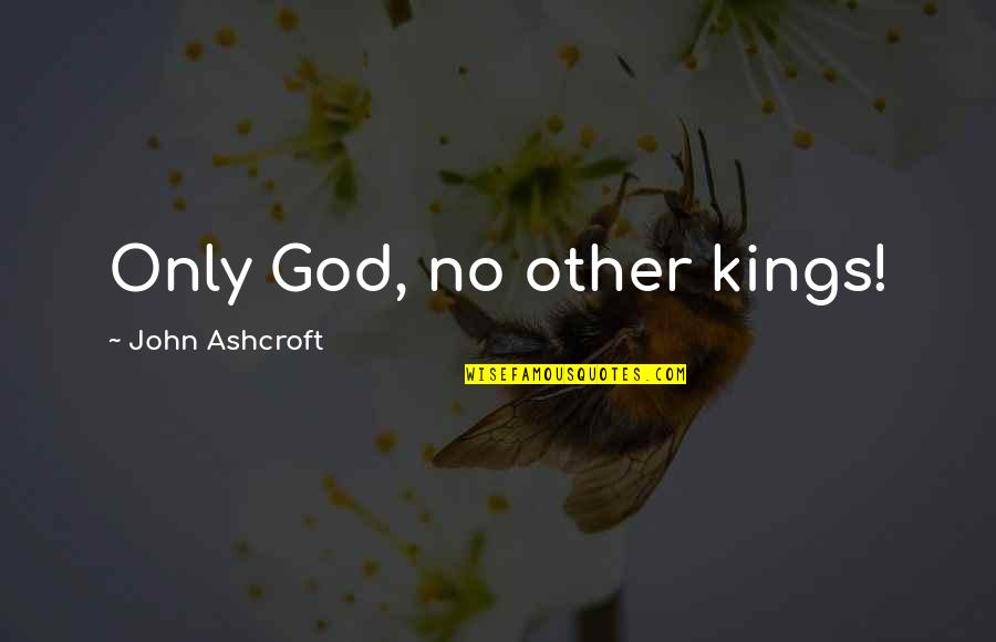 Winkelmann Quotes By John Ashcroft: Only God, no other kings!