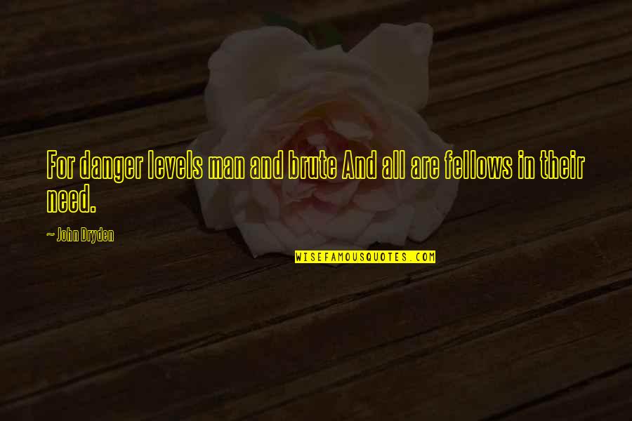 Winkels Belgie Quotes By John Dryden: For danger levels man and brute And all