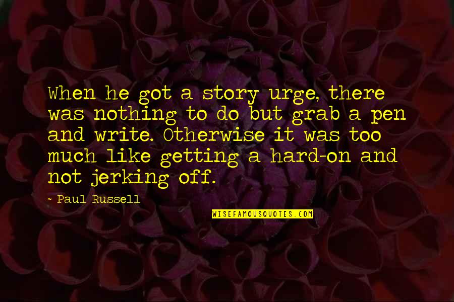 Winkels Belgie Quotes By Paul Russell: When he got a story urge, there was Winkels Belgie Quotes By Paul Russell: When he got a story urge, there was