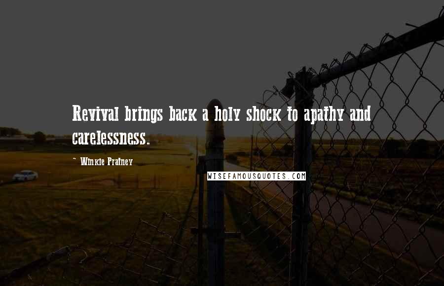 Winkie Pratney quotes: Revival brings back a holy shock to apathy and carelessness.