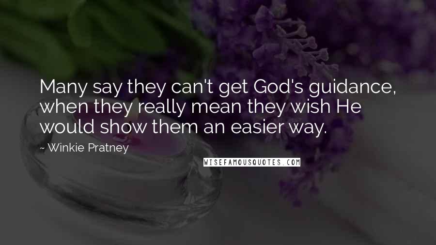 Winkie Pratney quotes: Many say they can't get God's guidance, when they really mean they wish He would show them an easier way.