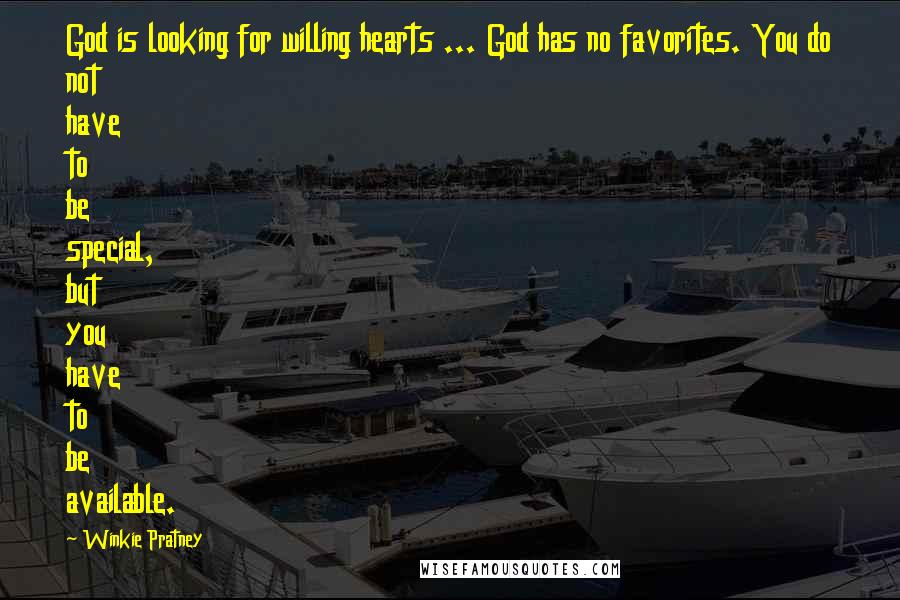 Winkie Pratney quotes: God is looking for willing hearts ... God has no favorites. You do not have to be special, but you have to be available.