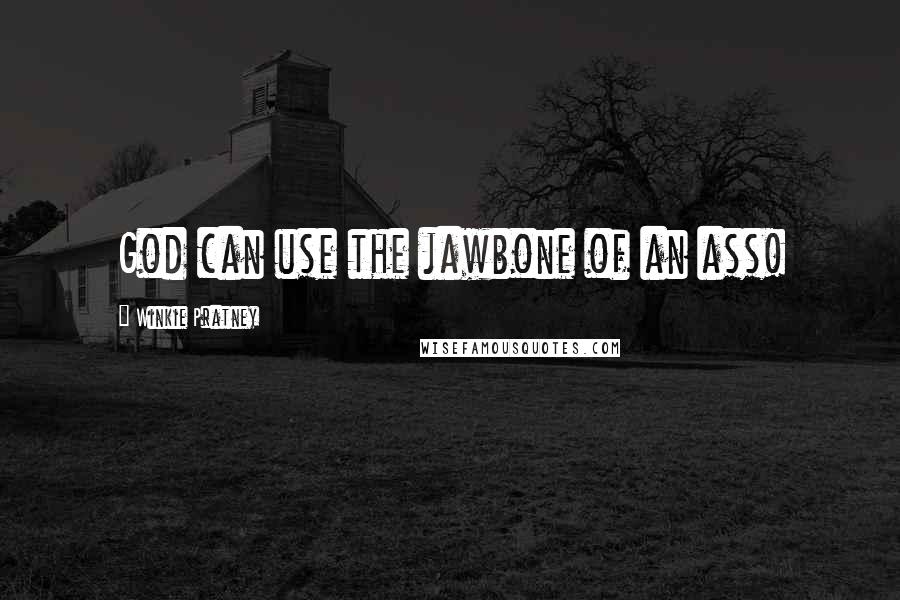 Winkie Pratney quotes: God can use the jawbone of an ass! Winkie Pratney quotes: God can use the jawbone of an ass!