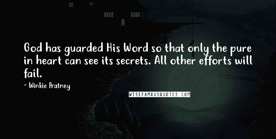 Winkie Pratney quotes: God has guarded His Word so that only the pure in heart can see its secrets. All other efforts will fail. Winkie Pratney quotes: God has guarded His Word so that only the pure in heart can see its secrets. All other efforts will fail.