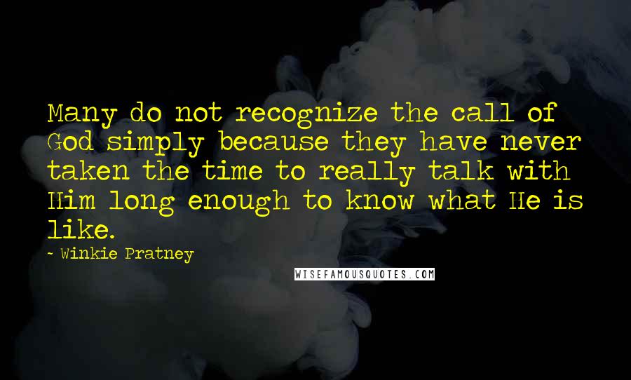 Winkie Pratney quotes: Many do not recognize the call of God simply because they have never taken the time to really talk with Him long enough to know what He is like. Winkie Pratney quotes: Many do not recognize the call of God simply because they have never taken the time to really talk with Him long enough to know what He is like.