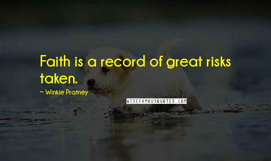 Winkie Pratney quotes: Faith is a record of great risks taken.