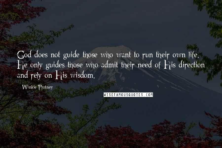 Winkie Pratney quotes: God does not guide those who want to run their own life. He only guides those who admit their need of His direction and rely on His wisdom.