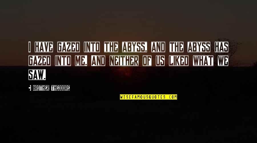 Winkie Quotes By Brother Theodore: I have gazed into the abyss, and the Winkie Quotes By Brother Theodore: I have gazed into the abyss, and the