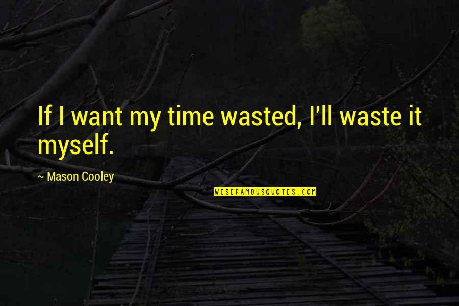 Winkies Eye Quotes By Mason Cooley: If I want my time wasted, I'll waste Winkies Eye Quotes By Mason Cooley: If I want my time wasted, I'll waste