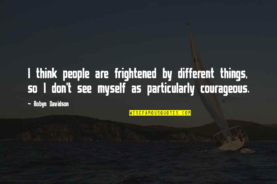 Winkies Eye Quotes By Robyn Davidson: I think people are frightened by different things, Winkies Eye Quotes By Robyn Davidson: I think people are frightened by different things,
