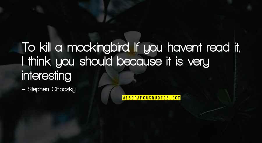 Winkies Quotes By Stephen Chbosky: To kill a mockingbird. If you haven't read