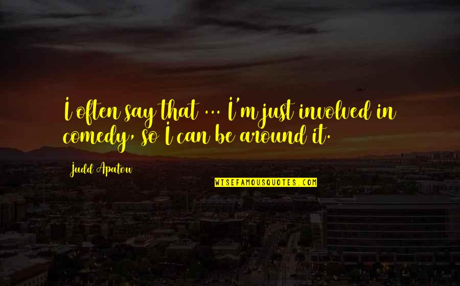 Winkies Toys Quotes By Judd Apatow: I often say that ... I'm just involved