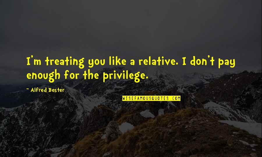 Winkin Quotes By Alfred Bester: I'm treating you like a relative. I don't