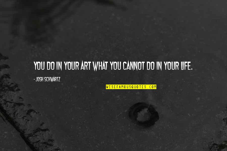 Winkin Quotes By Josh Schwartz: You do in your art what you cannot