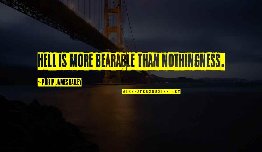 Winkin Quotes By Philip James Bailey: Hell is more bearable than nothingness.