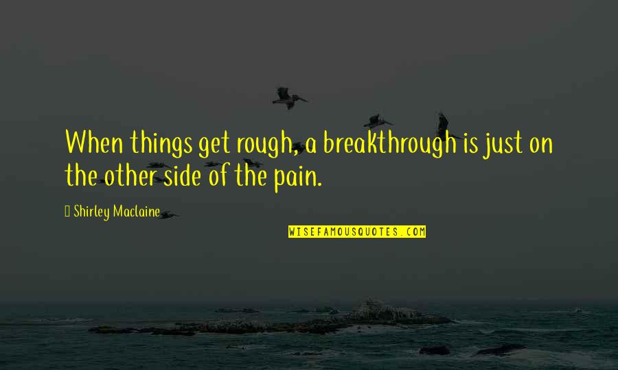 Winking Eyes Quotes By Shirley Maclaine: When things get rough, a breakthrough is just Winking Eyes Quotes By Shirley Maclaine: When things get rough, a breakthrough is just