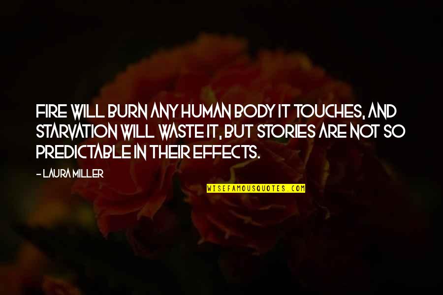 Winking Related Quotes By Laura Miller: Fire will burn any human body it touches,