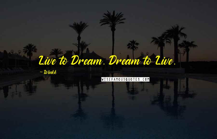 Winkk quotes: Live to Dream. Dream to Live.