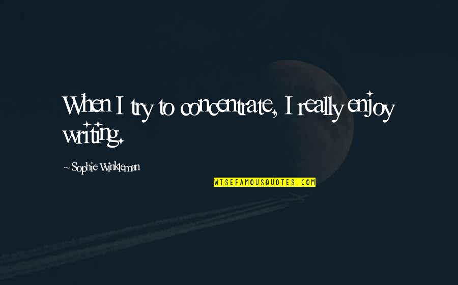 Winkleman Quotes By Sophie Winkleman: When I try to concentrate, I really enjoy