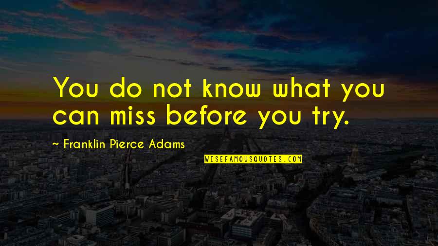 Winklemans Department Quotes By Franklin Pierce Adams: You do not know what you can miss