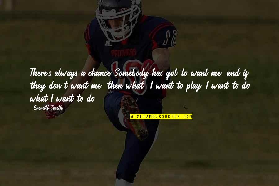 Winklepleck Grove Quotes By Emmitt Smith: There's always a chance. Somebody has got to Winklepleck Grove Quotes By Emmitt Smith: There's always a chance. Somebody has got to
