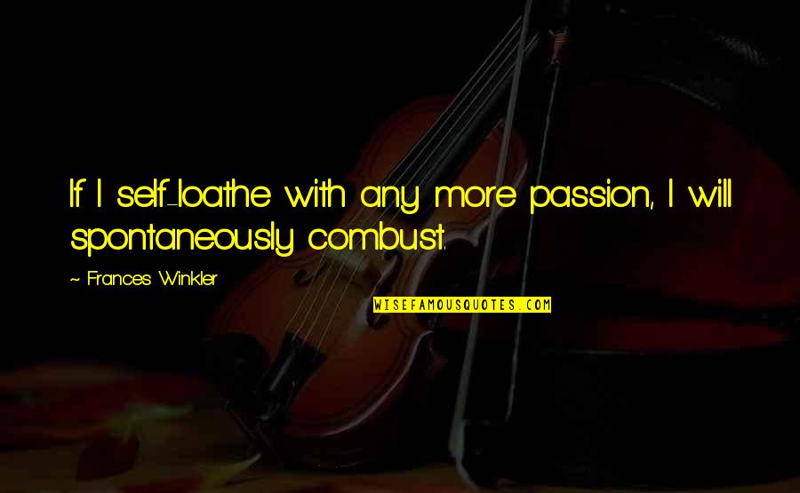 Winkler Quotes By Frances Winkler: If I self-loathe with any more passion, I Winkler Quotes By Frances Winkler: If I self-loathe with any more passion, I