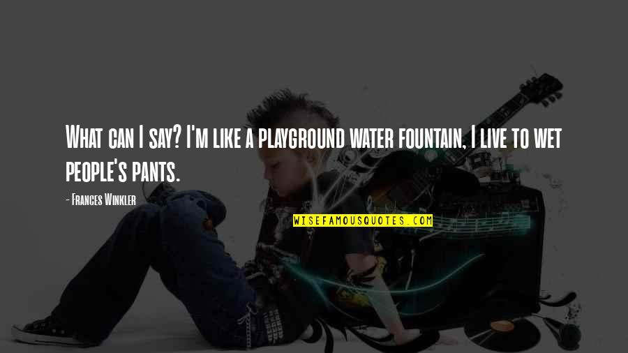 Winkler Quotes By Frances Winkler: What can I say? I'm like a playground Winkler Quotes By Frances Winkler: What can I say? I'm like a playground