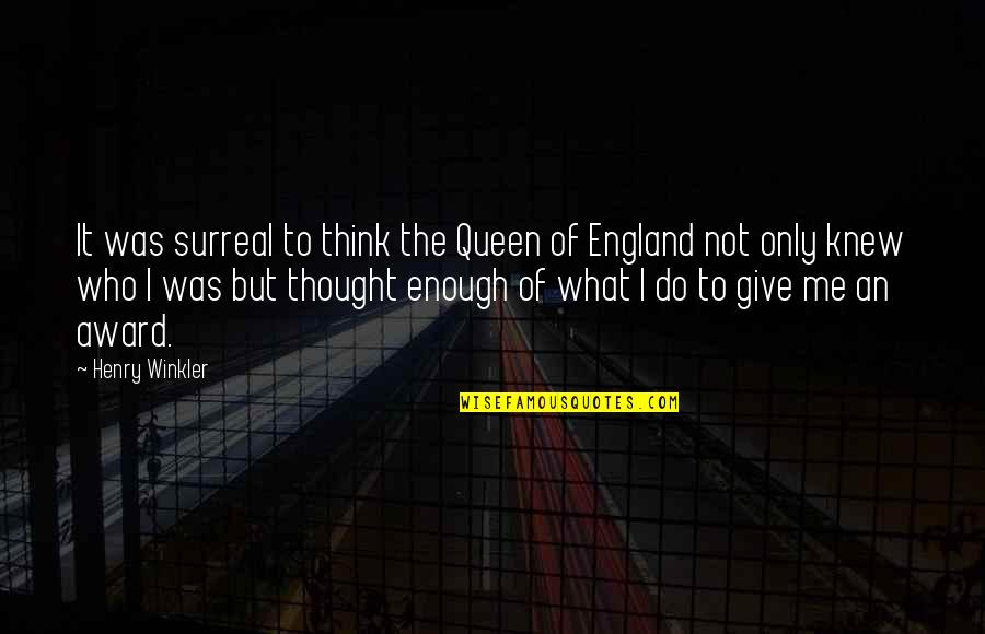 Winkler Quotes By Henry Winkler: It was surreal to think the Queen of Winkler Quotes By Henry Winkler: It was surreal to think the Queen of
