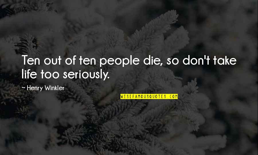 Winkler Quotes By Henry Winkler: Ten out of ten people die, so don't Winkler Quotes By Henry Winkler: Ten out of ten people die, so don't