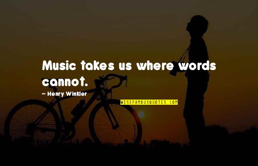 Winkler Quotes By Henry Winkler: Music takes us where words cannot. Winkler Quotes By Henry Winkler: Music takes us where words cannot.