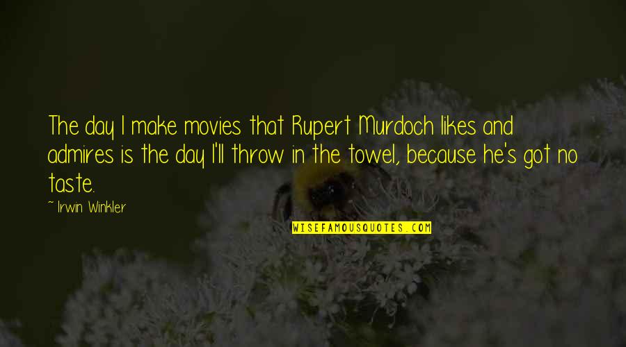 Winkler Quotes By Irwin Winkler: The day I make movies that Rupert Murdoch Winkler Quotes By Irwin Winkler: The day I make movies that Rupert Murdoch