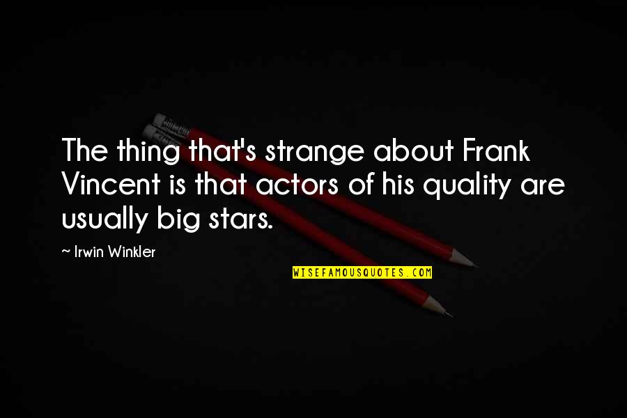 Winkler Quotes By Irwin Winkler: The thing that's strange about Frank Vincent is Winkler Quotes By Irwin Winkler: The thing that's strange about Frank Vincent is