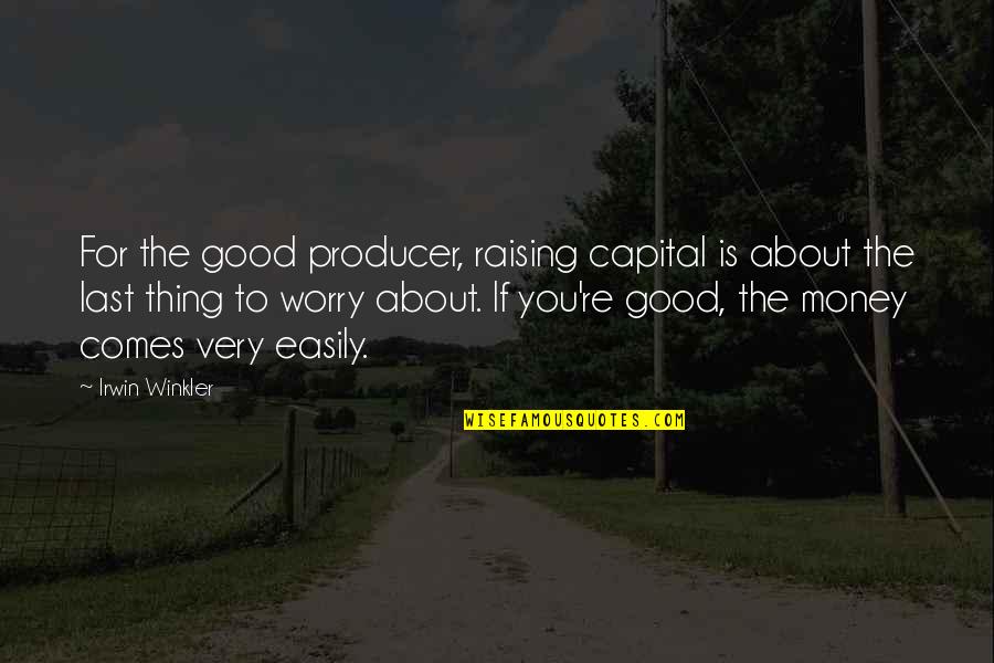Winkler Quotes By Irwin Winkler: For the good producer, raising capital is about Winkler Quotes By Irwin Winkler: For the good producer, raising capital is about