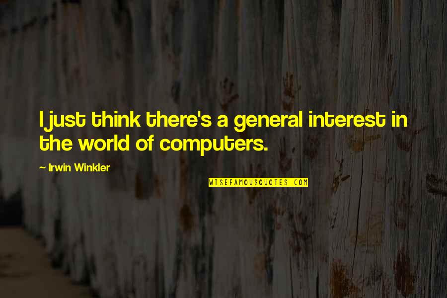 Winkler Quotes By Irwin Winkler: I just think there's a general interest in