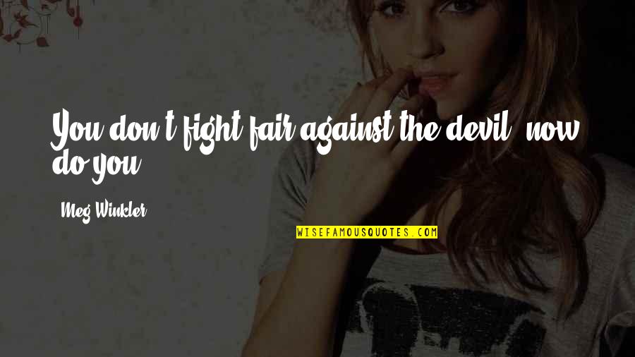 Winkler Quotes By Meg Winkler: You don't fight fair against the devil, now Winkler Quotes By Meg Winkler: You don't fight fair against the devil, now